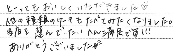 とーってもおいしくいただきました♡
他の種類のケーキもたべてみたくなりました。
当店を選んでたいへん満足です！！！
ありがとうございました☆