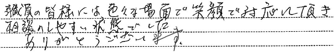 笑顔で対応して頂き相談のしやすい状態でした。