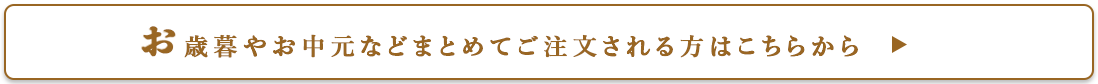 お歳暮やお中元などまとめてご注文される方はこちらから