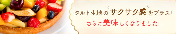 タルト生地にサクサク感をプラス！さらに美味しくなりました。